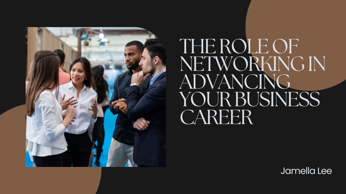 The Role Of Networking In Advancing Your Business Career